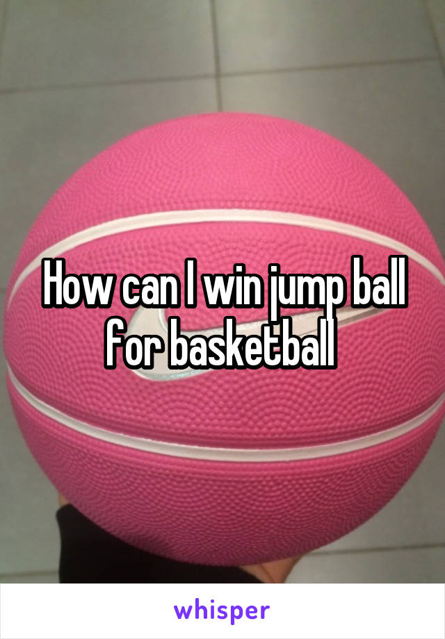 How can I win jump ball for basketball 