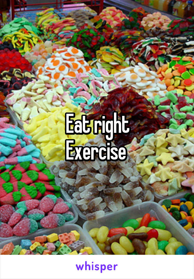 Eat right
Exercise 