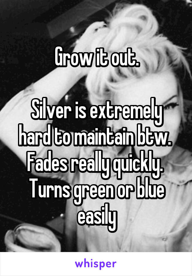 Grow it out.

Silver is extremely hard to maintain btw.  Fades really quickly.  Turns green or blue easily