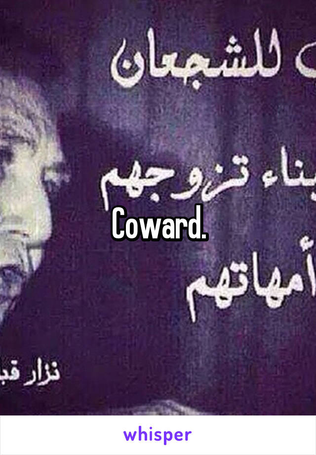 Coward.