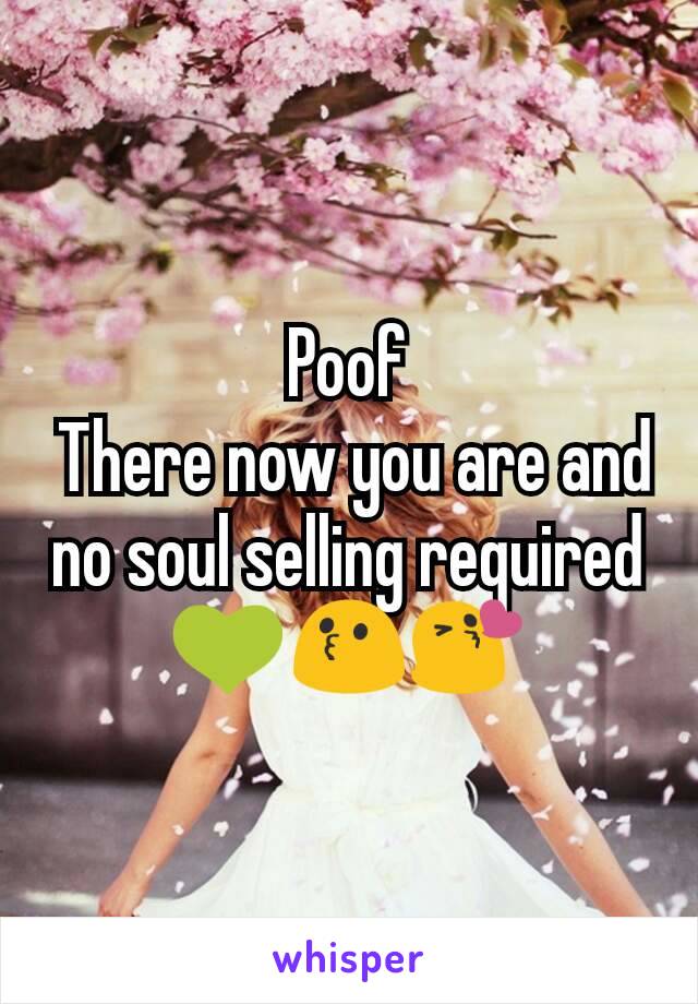 Poof
 There now you are and no soul selling required
💚😗😘
