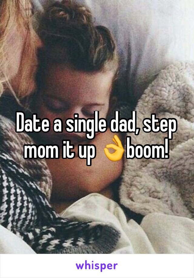 Date a single dad, step mom it up 👌boom!