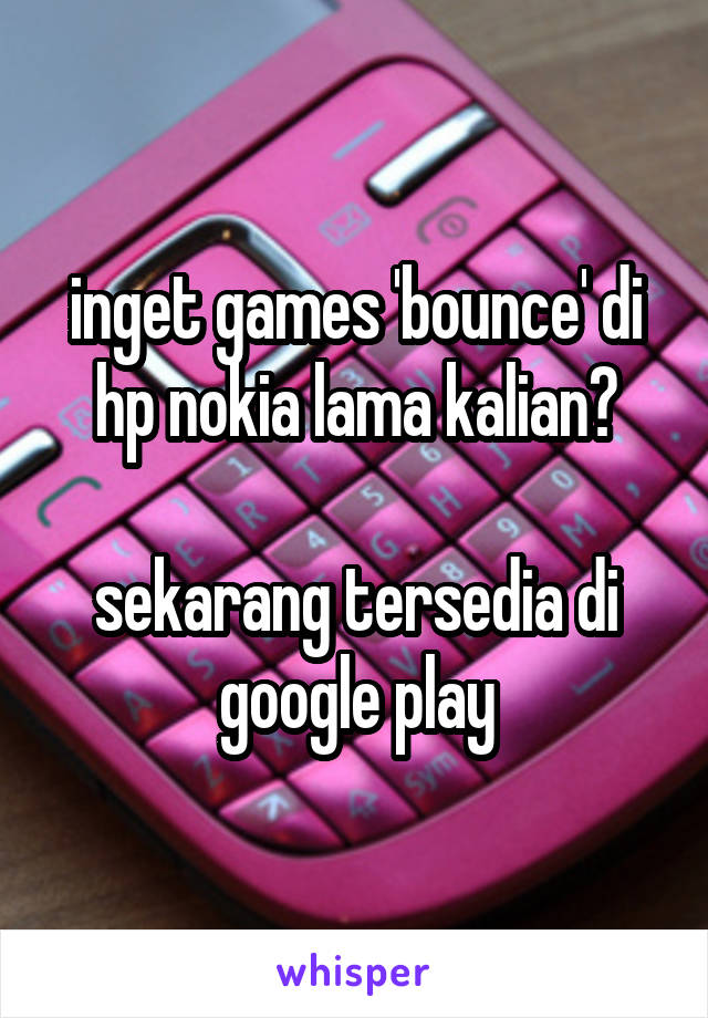 inget games 'bounce' di hp nokia lama kalian?

sekarang tersedia di google play
