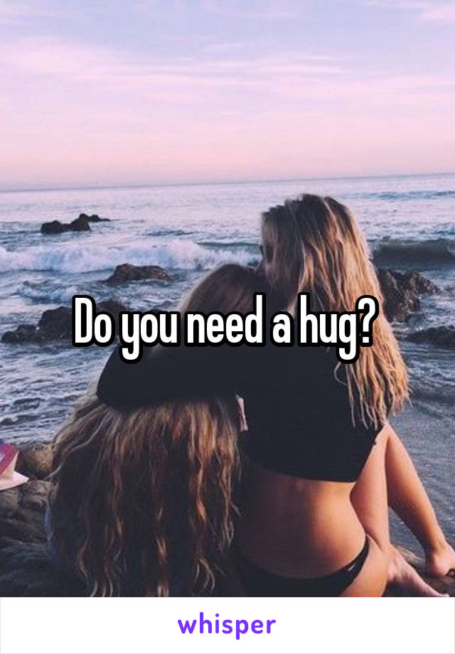 Do you need a hug? 