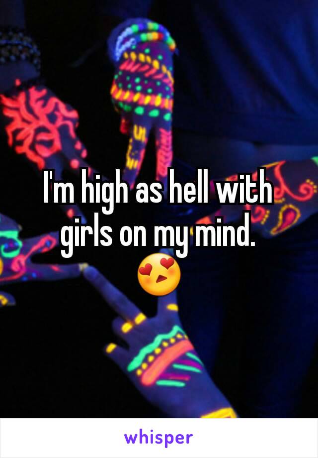 I'm high as hell with girls on my mind.
😍