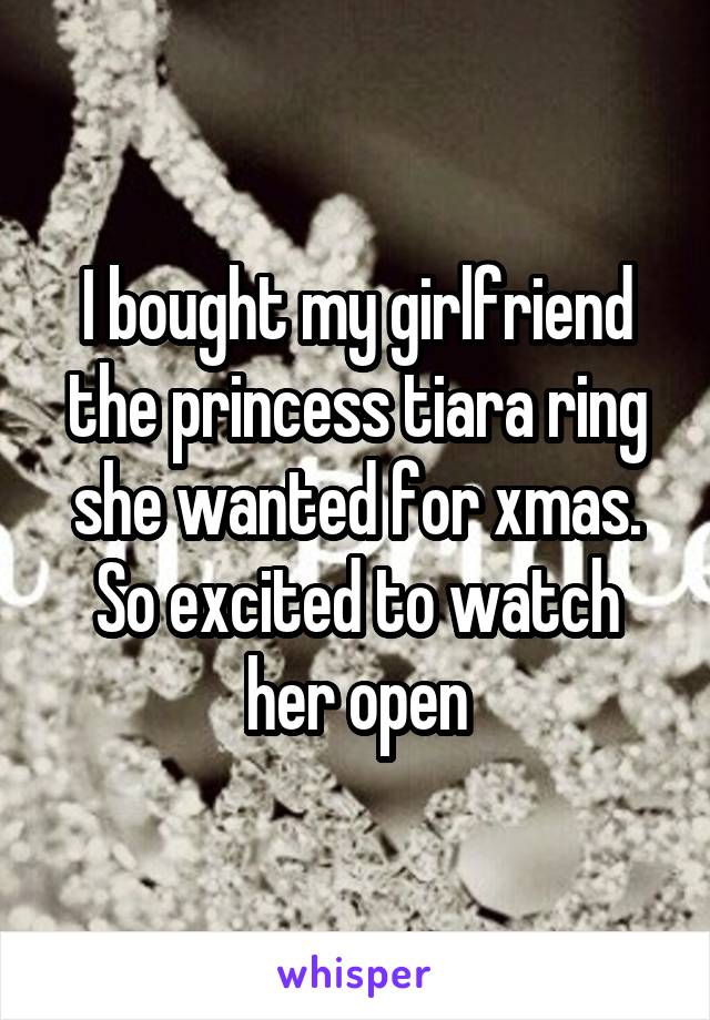 I bought my girlfriend the princess tiara ring she wanted for xmas. So excited to watch her open