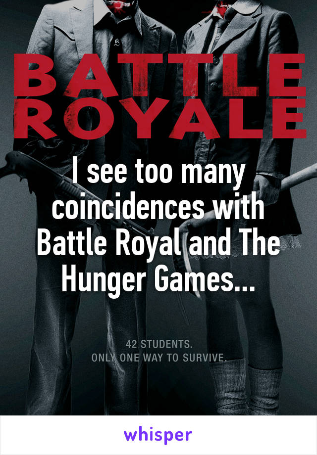 I see too many coincidences with Battle Royal and The Hunger Games...