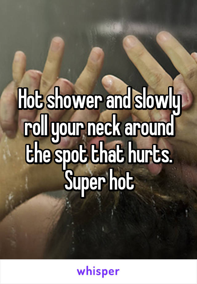 Hot shower and slowly roll your neck around the spot that hurts. Super hot