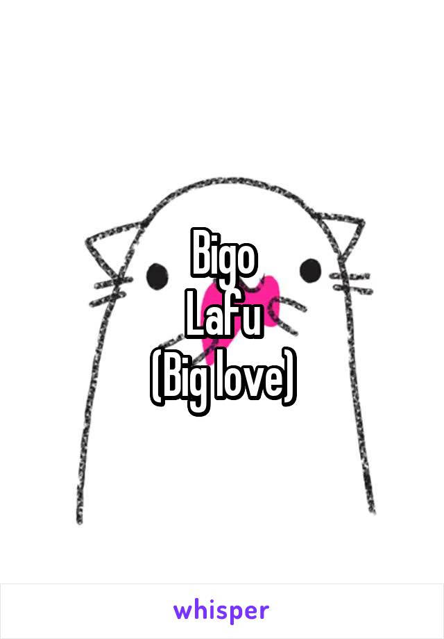 Bigo
Lafu
(Big love)