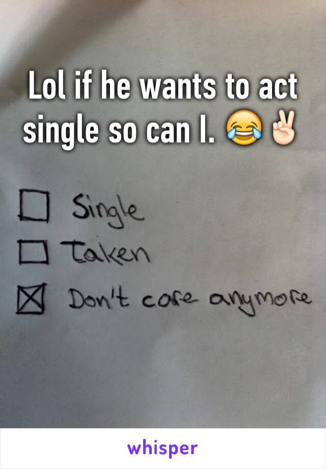 Lol if he wants to act single so can I. 😂✌🏻️