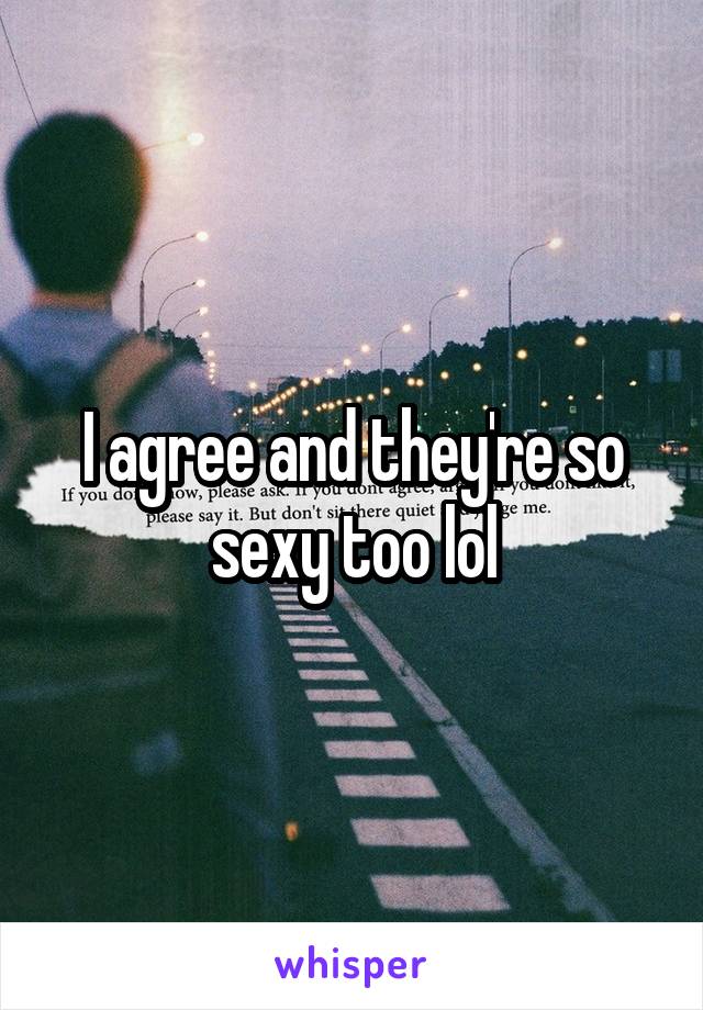 I agree and they're so sexy too lol
