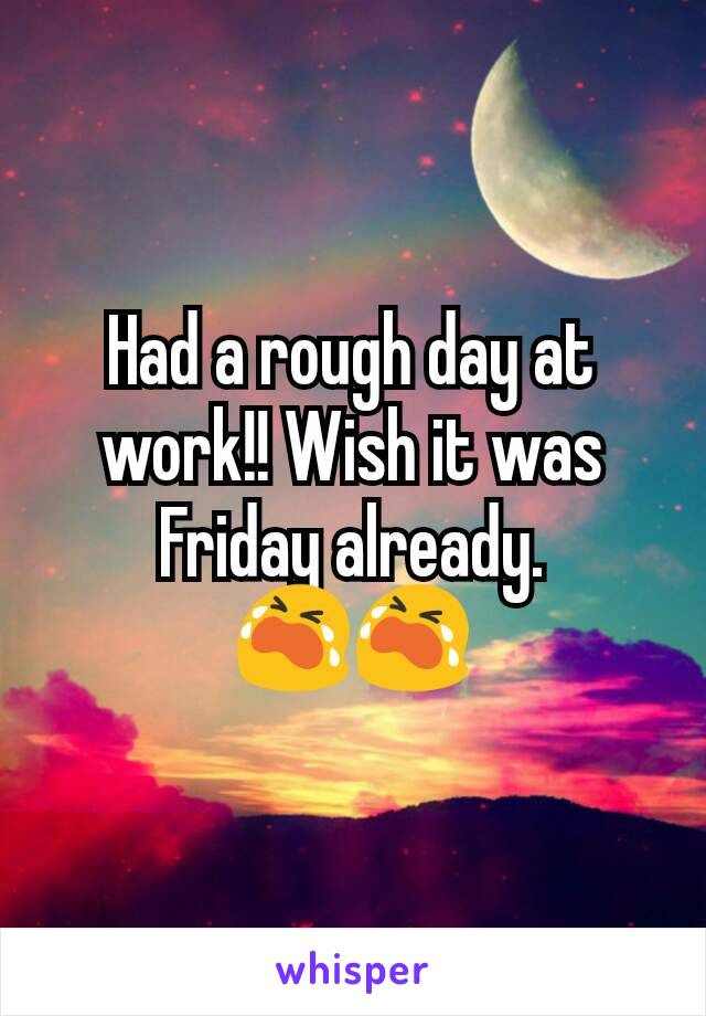 Had a rough day at work!! Wish it was Friday already.
😭😭