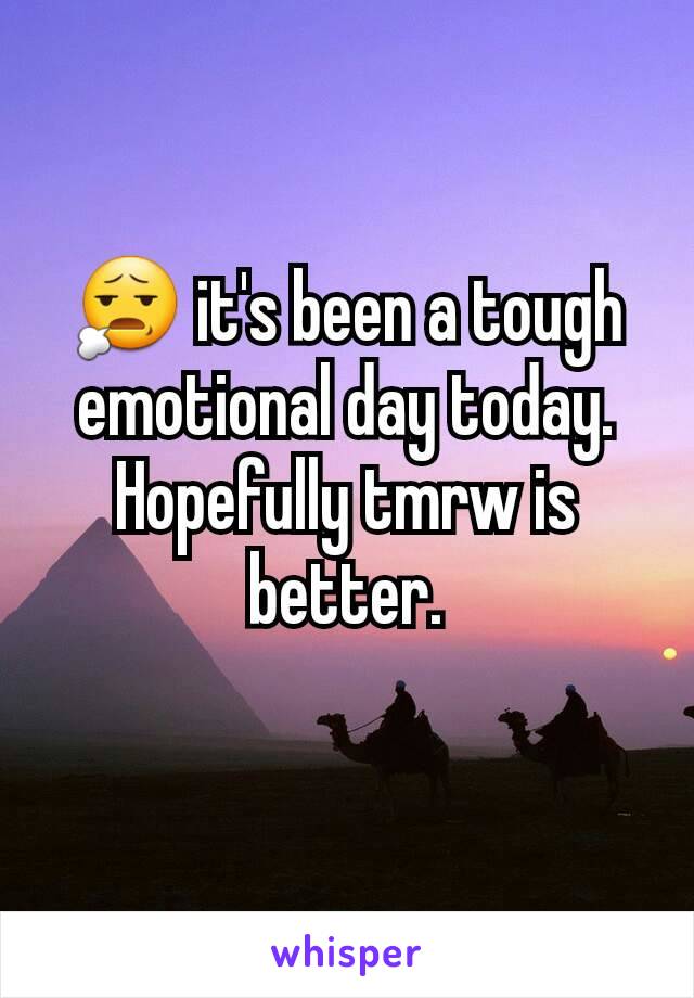 😧 it's been a tough emotional day today. Hopefully tmrw is better.