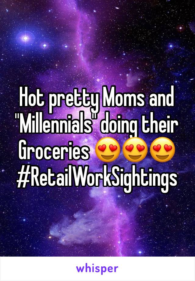 Hot pretty Moms and "Millennials" doing their Groceries 😍😍😍#RetailWorkSightings