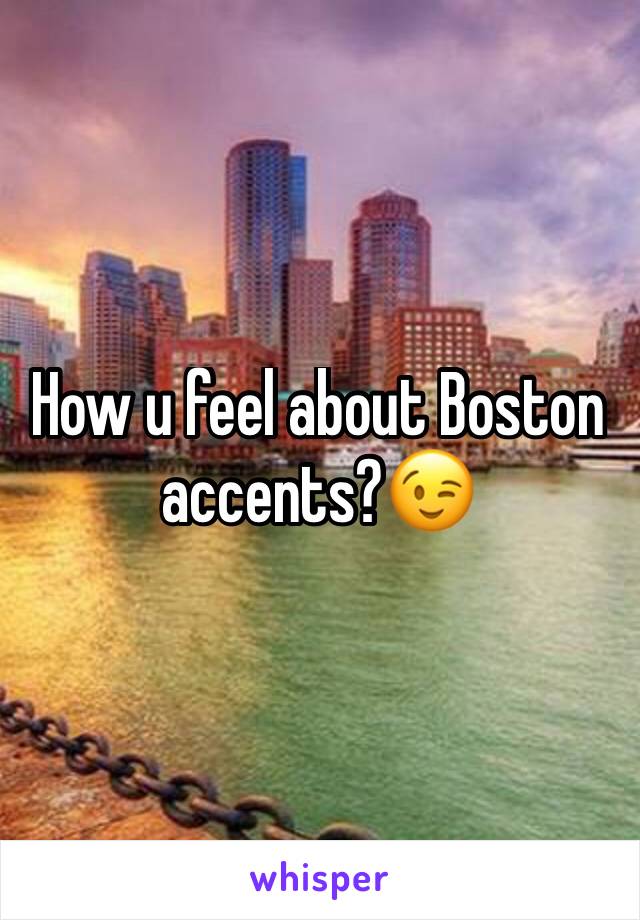 How u feel about Boston accents?😉