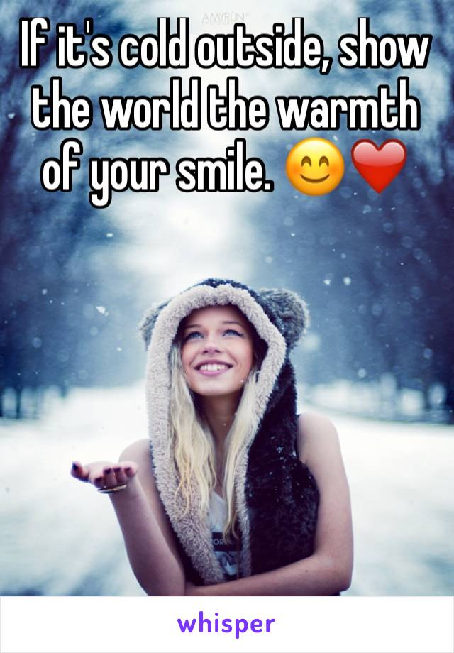 If it's cold outside, show the world the warmth of your smile. 😊❤️




