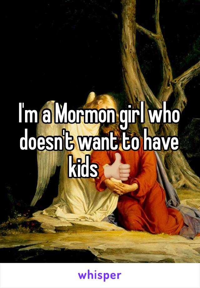 I'm a Mormon girl who doesn't want to have kids 👍🏼