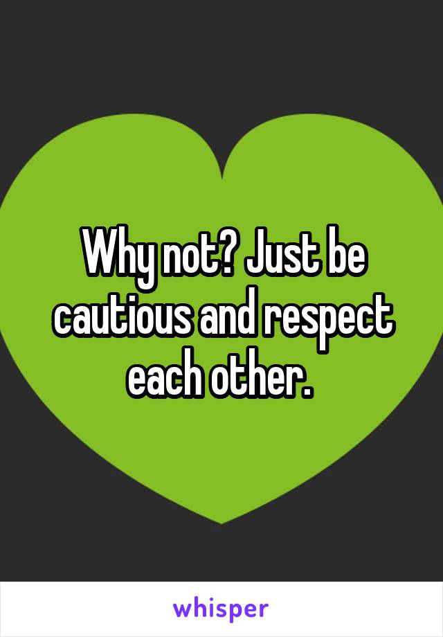 Why not? Just be cautious and respect each other. 
