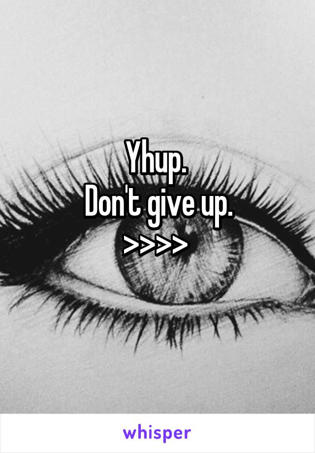 Yhup. 
Don't give up.
>>>> 
