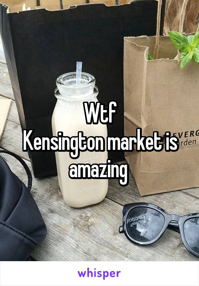 Wtf
Kensington market is amazing 