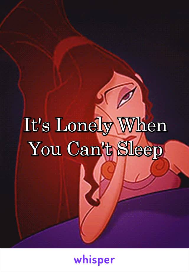 It's Lonely When You Can't Sleep