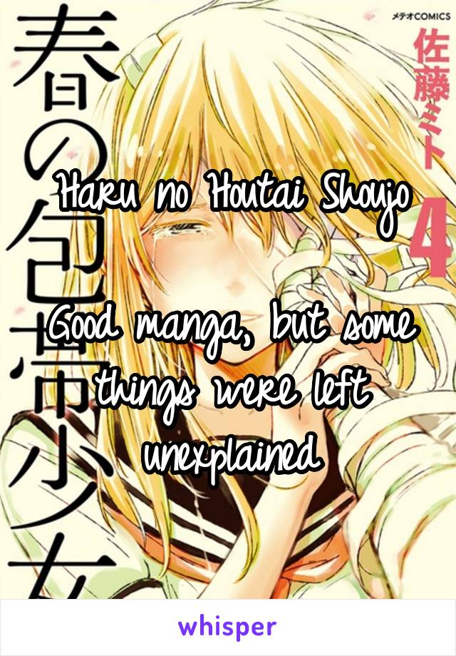Haru no Houtai Shoujo

Good manga, but some things were left unexplained