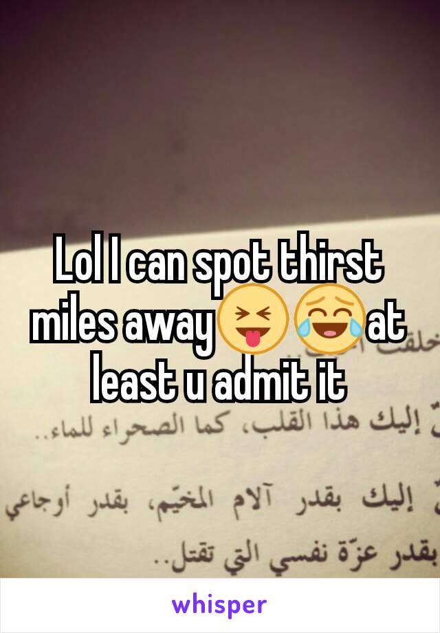 Lol I can spot thirst miles away😝😂at least u admit it
