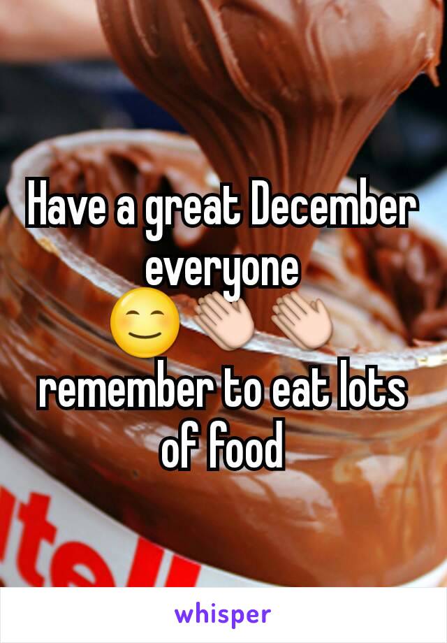 Have a great December everyone 😊👏👏 remember to eat lots of food