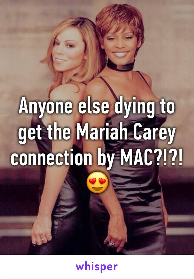 Anyone else dying to get the Mariah Carey connection by MAC?!?!😍