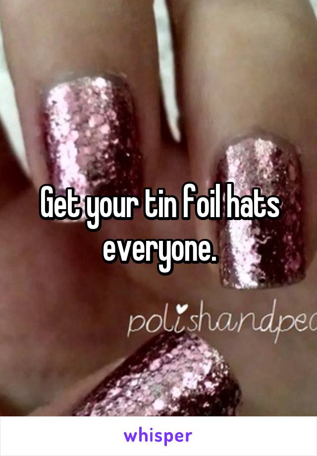 Get your tin foil hats everyone.
