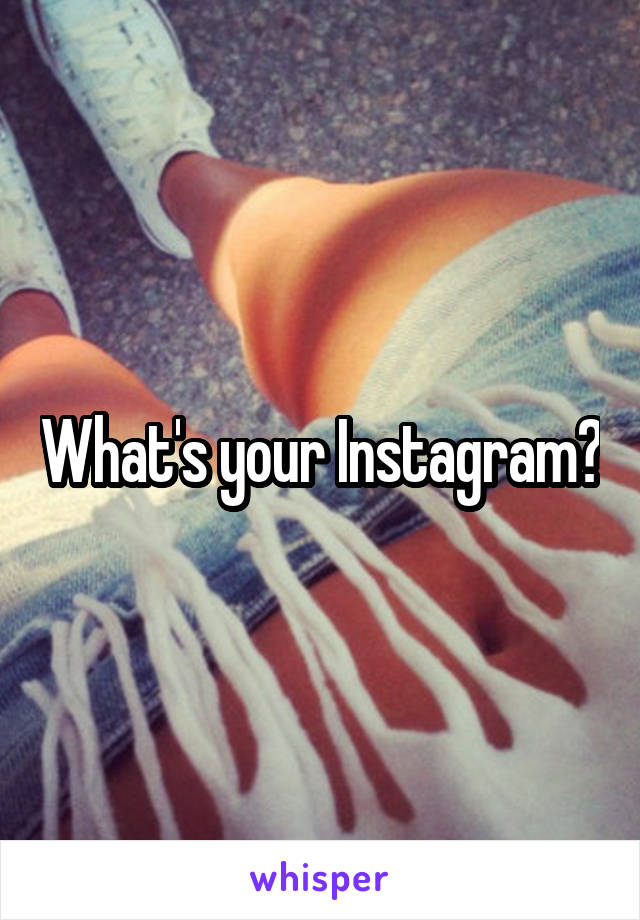 What's your Instagram?