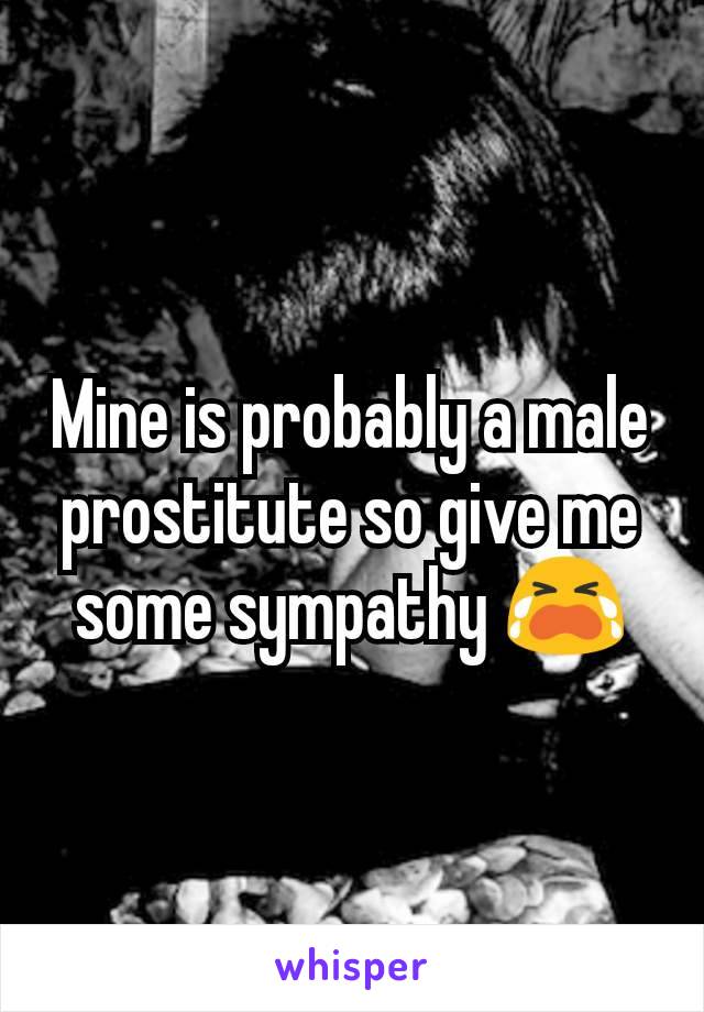 Mine is probably a male prostitute so give me some sympathy 😭