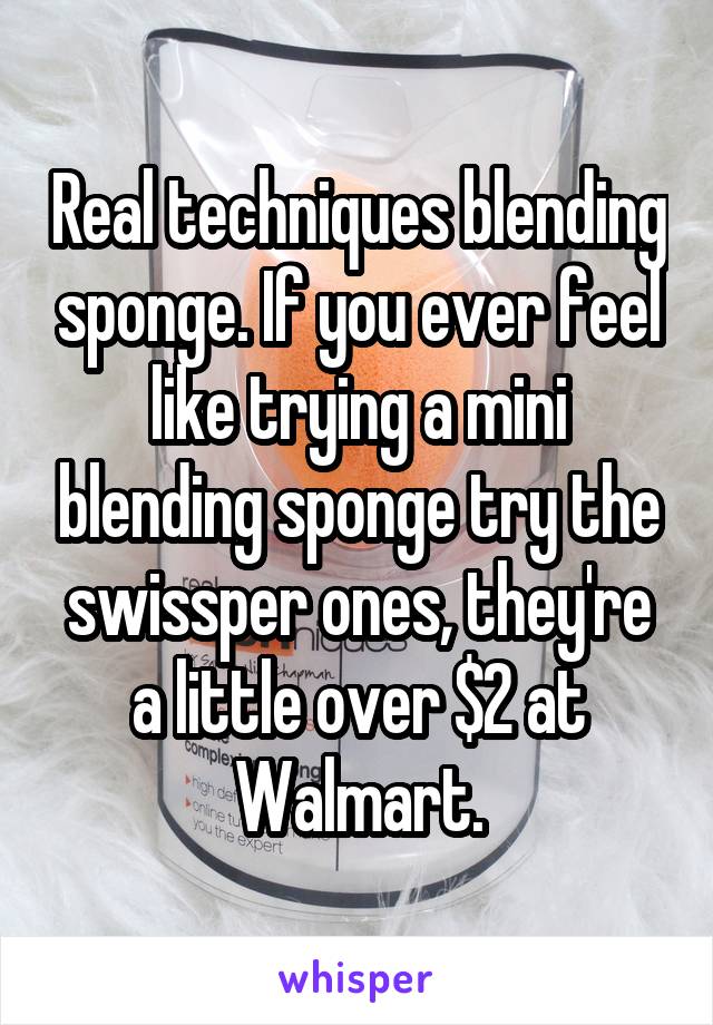 Real techniques blending sponge. If you ever feel like trying a mini blending sponge try the swissper ones, they're a little over $2 at Walmart.