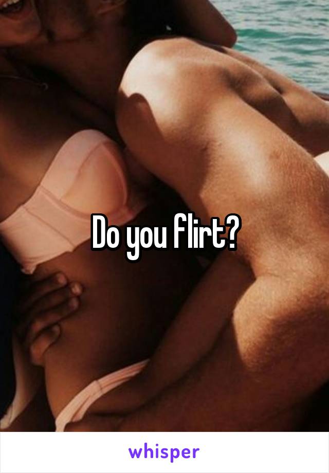 Do you flirt?