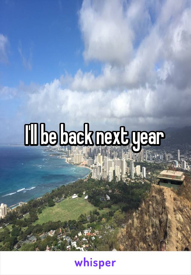I'll be back next year 