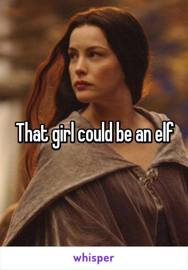 That girl could be an elf