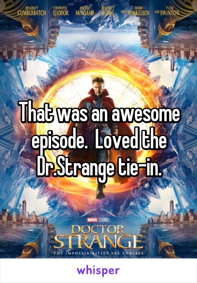 That was an awesome episode.  Loved the Dr.Strange tie-in.