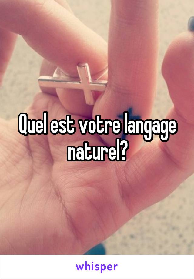Quel est votre langage naturel?