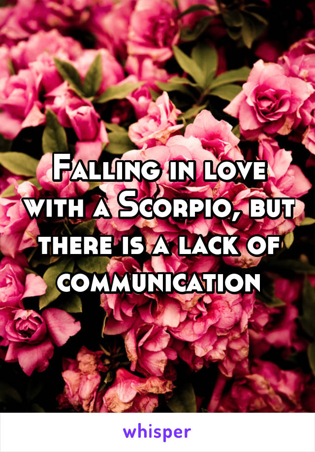 Falling in love with a Scorpio, but there is a lack of communication