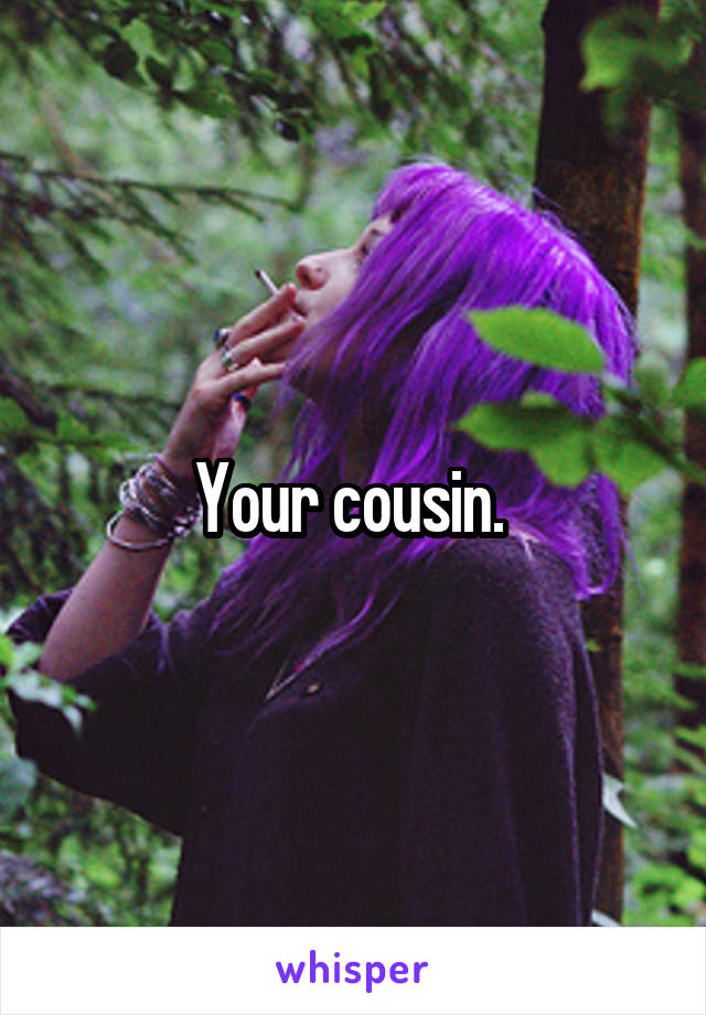 Your cousin. 