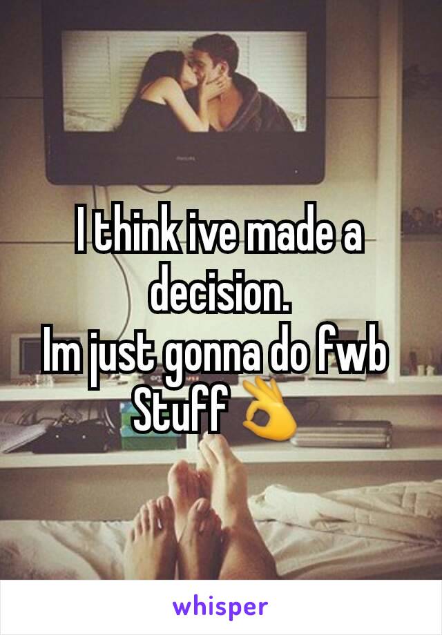 I think ive made a decision.
Im just gonna do fwb 
Stuff👌