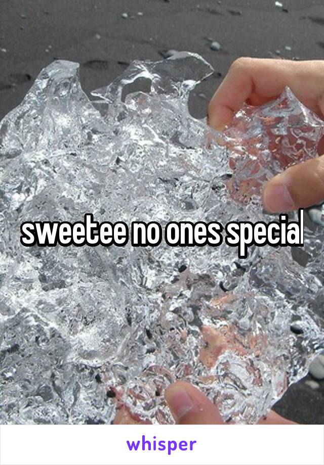 sweetee no ones special