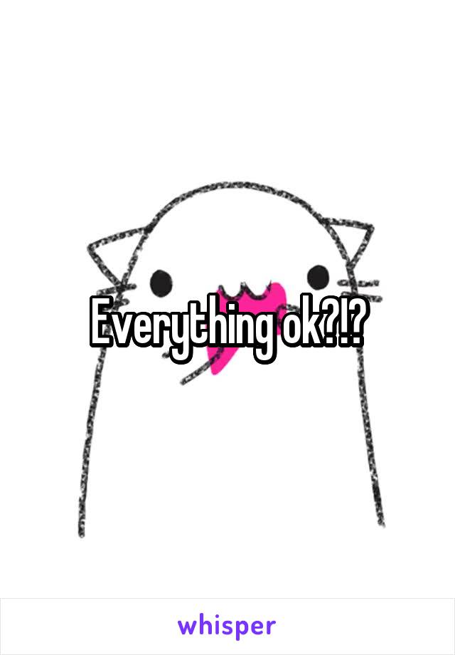 Everything ok?!?