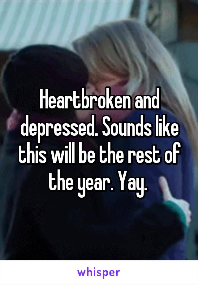 Heartbroken and depressed. Sounds like this will be the rest of the year. Yay. 