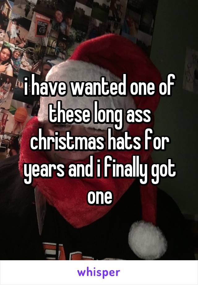 i have wanted one of these long ass christmas hats for years and i finally got one