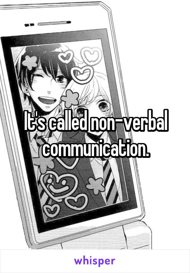 It's called non-verbal communication.