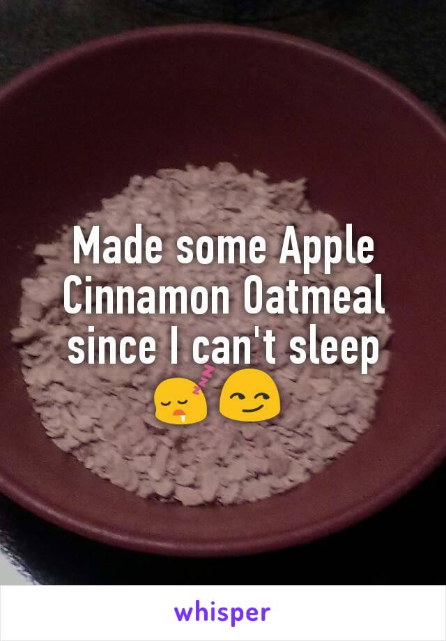 Made some Apple Cinnamon Oatmeal since I can't sleep 😴😏 