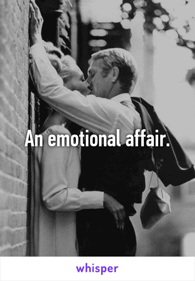 An emotional affair.