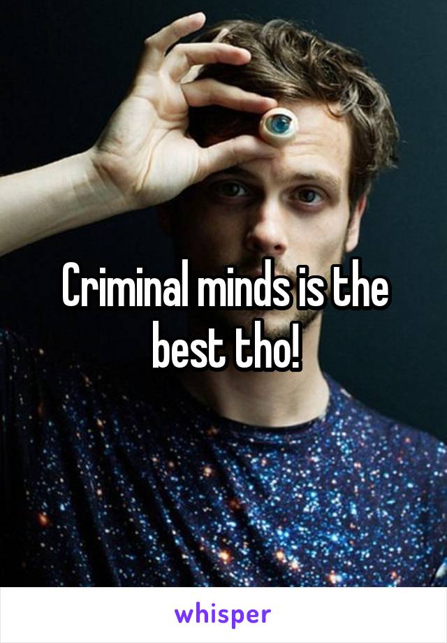 Criminal minds is the best tho!