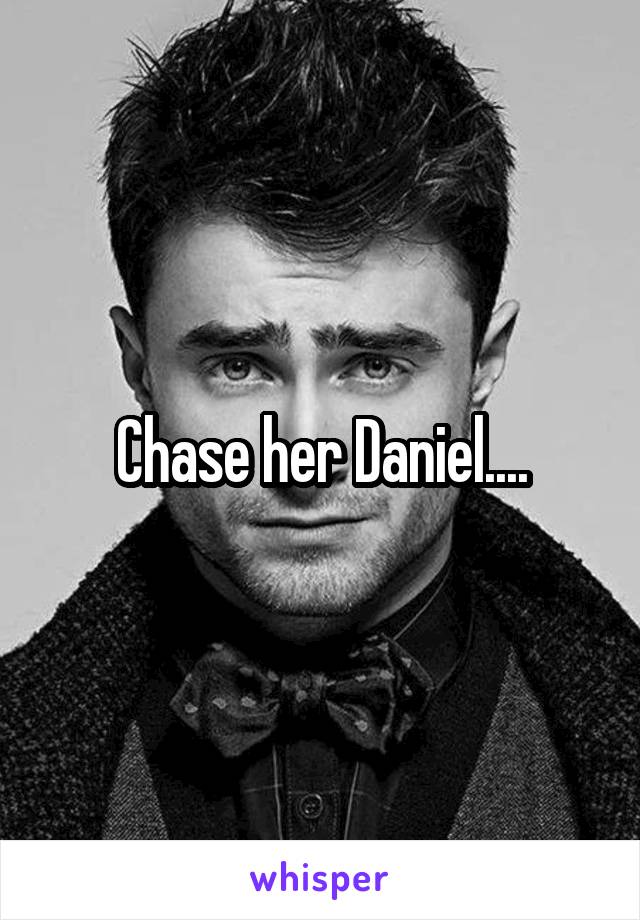 Chase her Daniel....